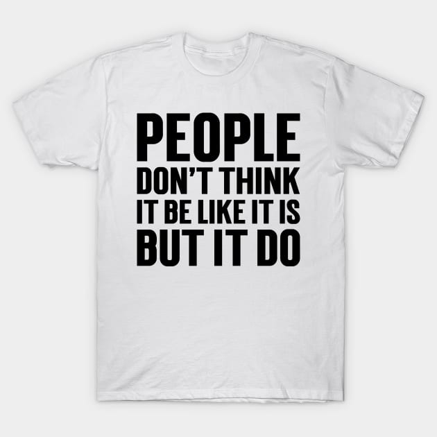 People Don't Think It Be Like It Is, But It Do v2 T-Shirt by Emma